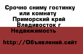 Срочно сниму гостинку или комнату - Приморский край, Владивосток г. Недвижимость »    